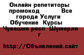 Онлайн репетиторы (промокод 48544) - Все города Услуги » Обучение. Курсы   . Чувашия респ.,Шумерля г.